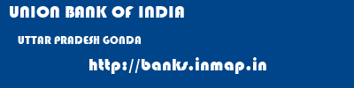 UNION BANK OF INDIA  UTTAR PRADESH GONDA    banks information 